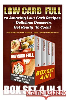 Low Carb Full BOX SET 4 In 1: 70 Amazing Low Carb Recipes + Delicious Desserts. Get Ready To Cook!: Low Carb Recipes For Weight Loss, Fat Bombs, Glu Jacobs, Sarah 9781522744986 Createspace Independent Publishing Platform