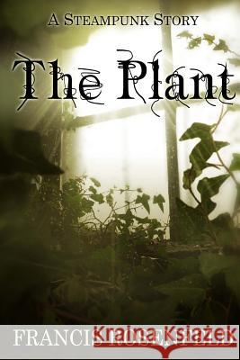 The Plant: A Steampunk Story Francis Rosenfeld 9781522746577 Createspace Independent Publishing Platform