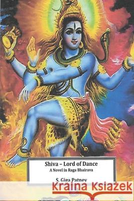 Shiva - Lord of Dance: A Novel in Raga Bhairava S Giga Patney, S Giga Patney 9781522746782