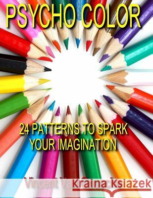 Psycho Color: 24 Patterns to Spark Your Imagination Vincent Va 9781522747239 Createspace Independent Publishing Platform