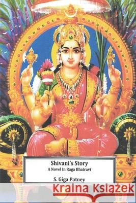 Shivani's Story: A Novel in Raga Bhairavi S. Gig S. Gig 9781522747710 Createspace Independent Publishing Platform