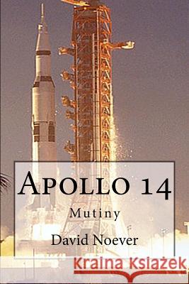 Apollo 14: Mutiny David a. Noever 9781522747727 Createspace Independent Publishing Platform