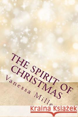 The Spirit of Christmas: The Christmas Wish And The Gift Miller, Vanessa 9781522747833