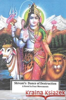 Shivani's Dance of Destruction: A Novel in Four Movements S Giga Patney, S Giga Patney 9781522748441