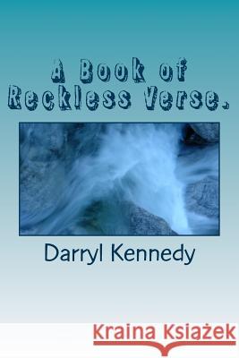 A Book of Reckless Verse.: none Kennedy, Darryl James 9781522749493
