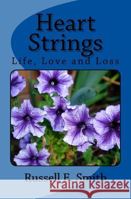 Heart Strings: Life, Love and Loss Russell E. Smith 9781522749820 Createspace Independent Publishing Platform