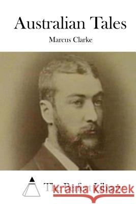 Australian Tales Marcus Clarke The Perfect Library 9781522750314