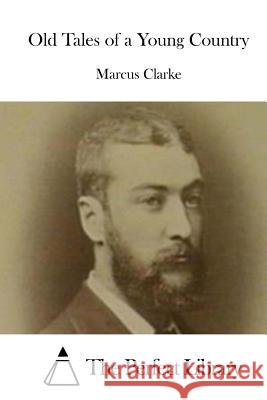 Old Tales of a Young Country Marcus Clarke The Perfect Library 9781522750352