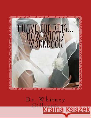 I Have The Ring...Now What? Workbook Gillespie, Whitney 9781522750499 Createspace Independent Publishing Platform