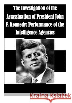 The Investigation of the Assassination of President John F. Kennedy: Performance of the Intelligence Agencies U. S. Government Printing Office         Penny Hill Press Inc 9781522751199 Createspace Independent Publishing Platform