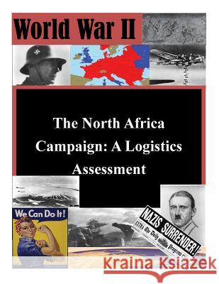 The North Africa Campaign: A Logistics Assessment U. S. Army Command and General Staff Col Penny Hill Press Inc 9781522751557 Createspace Independent Publishing Platform