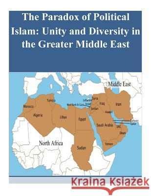 The Paradox of Political Islam: Unity and Diversity in the Greater Middle East Naval Postgraduate School                Penny Hill Press Inc 9781522751656 Createspace Independent Publishing Platform