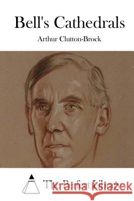 Bell's Cathedrals Arthur Clutton-Brock The Perfect Library 9781522752264