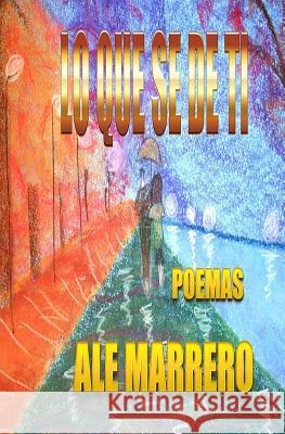 Lo que sé de ti...: Poemas Marrero, Ale 9781522753612 Createspace Independent Publishing Platform