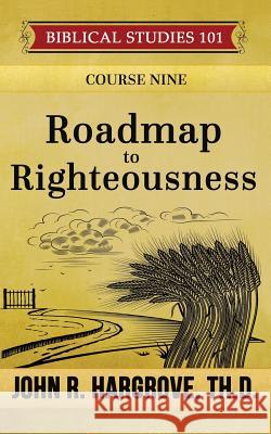 Roadmap to Righteousness John R. Hargrov 9781522754251 Createspace Independent Publishing Platform