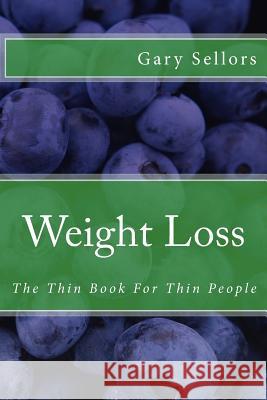 Weight Loss: The Thin Book For Thin People Sellors, Gary 9781522754596 Createspace Independent Publishing Platform