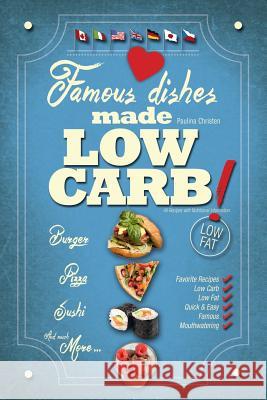 Famous Dishes Made LOW-CARB!: Your Favorite Low-Carb Recipe Book with Quick and Easy Recipes Christen, Paulina 9781522754930