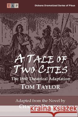 A Tale of Two Cities: The 1860 Theatrical Adaptation Tom Taylor 9781522756255 Createspace Independent Publishing Platform