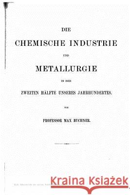 Die chemische Industrie und Metallurgie in der zweiten Hälfte unseres Jahrhunderts Buchner, Max 9781522756293