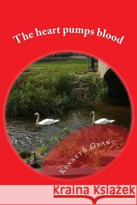 The heart pumps blood Grant, Kenneth 9781522756620 Createspace Independent Publishing Platform