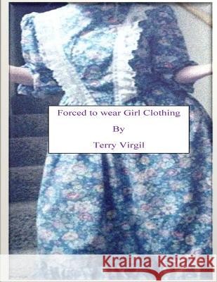 Forced to wear Girl Clothing Virgil, Terry 9781522756736 Createspace Independent Publishing Platform