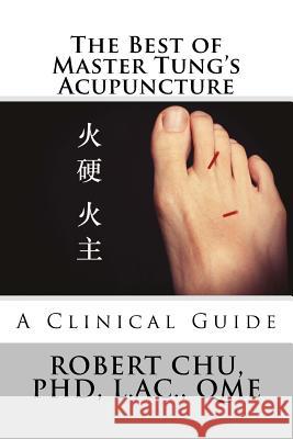 The Best of Master Tung's Acupuncture: A Clinical Guide Robert Ch 9781522756774 Createspace Independent Publishing Platform