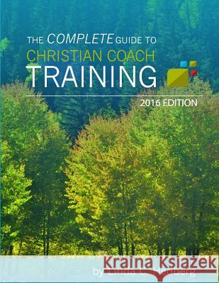 The Complete Guide to Christian Coach Training: 2016 Edition Linda C. Hedberg 9781522756804