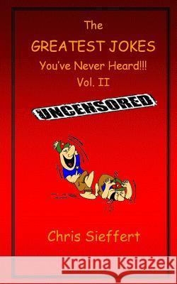 The Greatest Jokes You've Never Heard! Vol. 2 Chris Sieffert Julia Graham 9781522757016