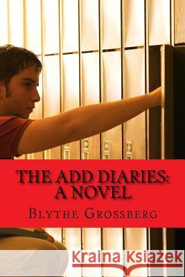 The ADD Diaries: A Novel About One Boy's Journey with ADHD Grossberg Psy D., Blythe 9781522757931