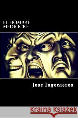 El Hombre Mediocre Jose Ingenieros Edibook 9781522758372 Createspace Independent Publishing Platform