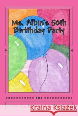 Ms. Albin's 50th Birtthday Party Kelli Albin Kelli Albin 9781522758860 Createspace Independent Publishing Platform