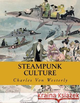 Steampunk Culture Charles Von Westerly 9781522758952 Createspace Independent Publishing Platform