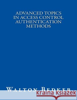 Advanced Topics in Access Control Authentication Methods Walton Bedker 9781522759058 Createspace Independent Publishing Platform
