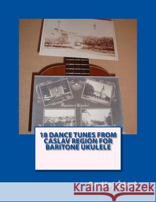 18 Dance Tunes from Caslav Region for Baritone Ukulele Ondrej Sarek 9781522759409 Createspace Independent Publishing Platform