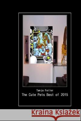 The Cute Pets Best of 2015 T. Tanja Feile 9781522759737 Createspace Independent Publishing Platform