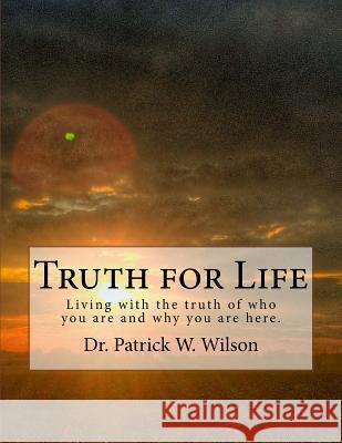 Truth for Life: How to handle the truth that sets you free! Wilson, Patrick W. 9781522760030 Createspace Independent Publishing Platform
