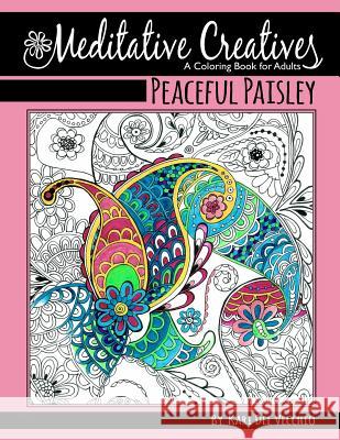 Peaceful Paisley: Meditative Creatives, Coloring Book For Adults Del Vecchio, Kari 9781522760948