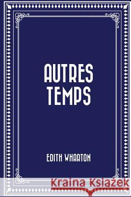 Autres Temps Edith Wharton 9781522761440 Createspace Independent Publishing Platform