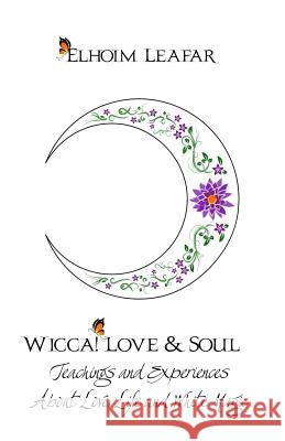 Wicca! Love & Soul: Teachings and Experiences About Love, Life and White Magic Leafar, Elhoim 9781522763147 Createspace Independent Publishing Platform