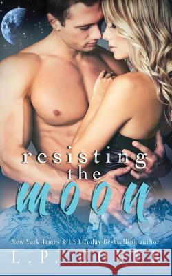 Resisting the Moon: A Royal Shifters Novel L. P. Dover 9781522764489 Createspace Independent Publishing Platform