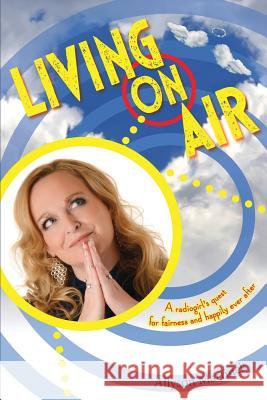 Living On Air: A Radiogirl's Quest For Fairness and Happily Ever After Taylor, Cheri L. R. 9781522764779 Createspace Independent Publishing Platform