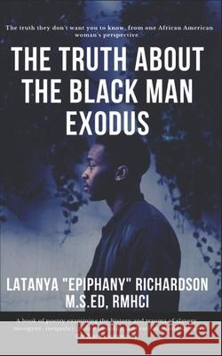 The Truth About The Black Man Exodus Epiphany Consulting Works Latanya Epiphany Richardson 9781522764977 Createspace Independent Publishing Platform