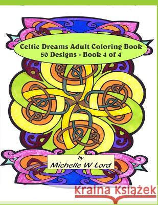 Celtic Dreams: Adult Coloring Book 50 Designs - Book 4 of 4: An Artistic Experience Michelle W. Lord 9781522766872