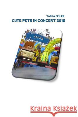 Cute Pets in Concert 2016 Tanja Feile 9781522767367 Createspace Independent Publishing Platform