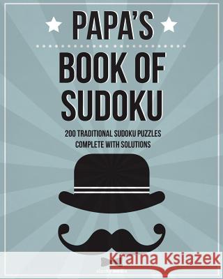 Papa's Book of Sudoku: 200 Traditional Sudoku Puzzles in Easy, Medium & Hard Clarity Media 9781522768296 Createspace Independent Publishing Platform