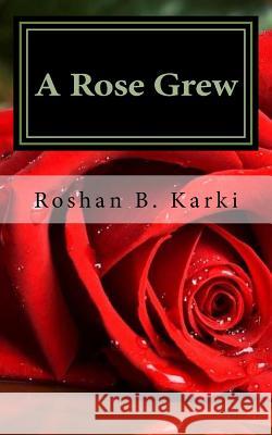 A Rose Grew MR Roshan B. Karki 9781522768838