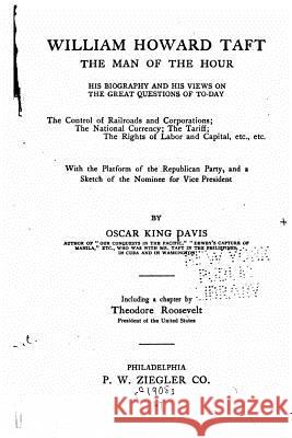 William Howard Taft, the Man of the Hour Oscar King Davis 9781522769101