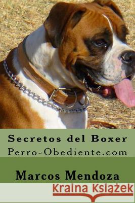 Secretos del Boxer: Perro-Obediente.com Marcos Mendoza 9781522769378