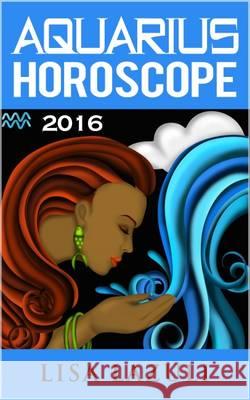 Aquarius Horoscope 2016 Lisa Lazuli 9781522769545 Createspace Independent Publishing Platform