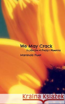 We May Crack: A Collection of Poetry & Memories Maranda Fluet 9781522769712 Createspace Independent Publishing Platform